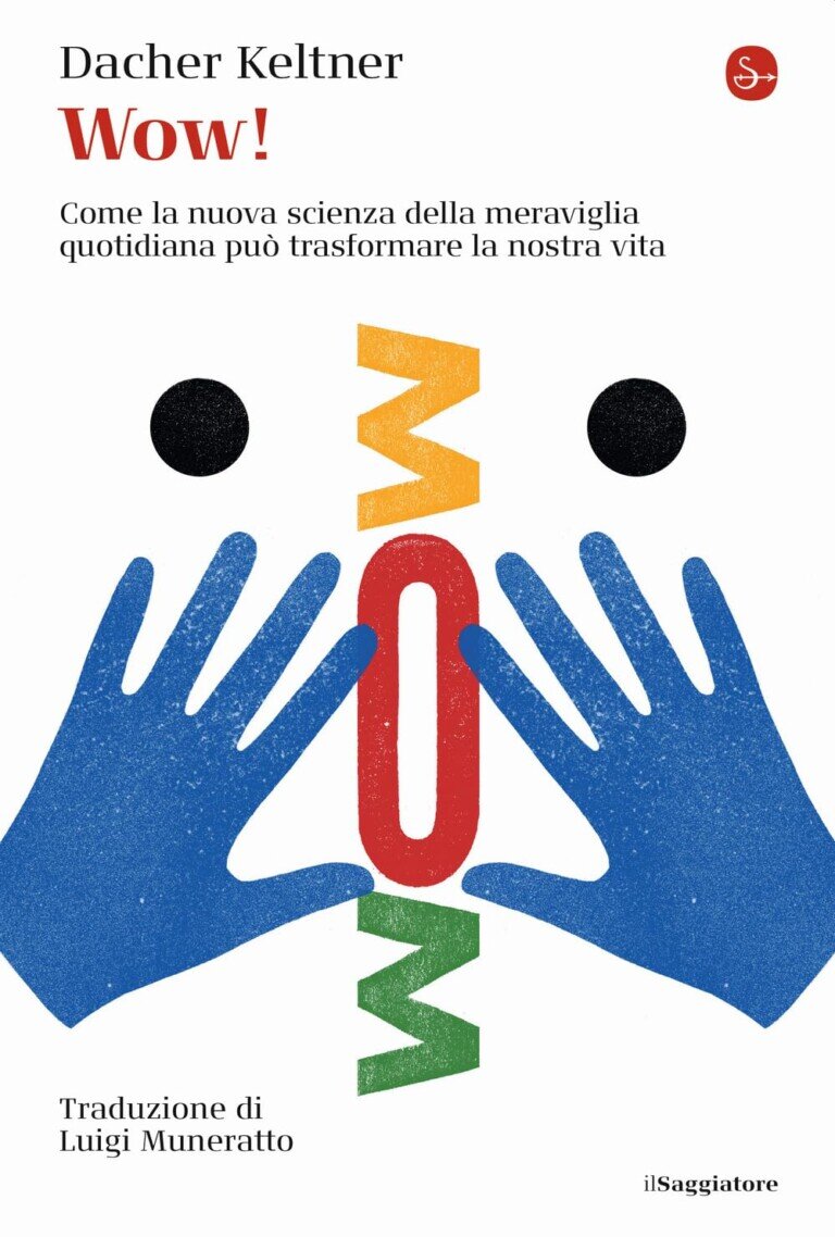 Wow! Come la nuova scienza della meraviglia quotidiana può trasformare la nostra vita — Dacher Keltner