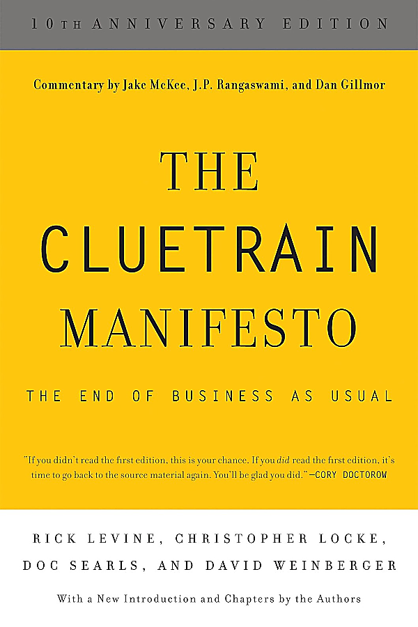 The Cluetrain Manifesto — Rick Levine, Christopher Locke, Doc Searls, David Weinberger